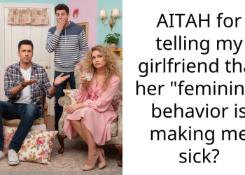 AITAH for telling my girlfriend that her “feminine” behavior is making me sick?