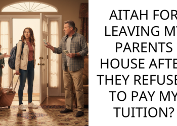AITAH FOR LEAVING MY PARENTS HOUSE AFTER THEY REFUSED TO PAY MY TUITION?
