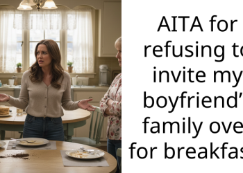 AITA for refusing to invite my boyfriend’s family over for breakfast?