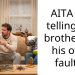 AITA for telling my brother it’s his own fault??