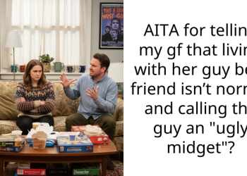 AITA for telling my gf that living with her guy best friend isn’t normal and calling the guy an “ugly midget”?