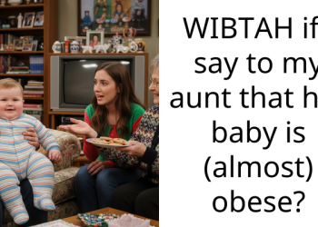 WIBTAH if i say to my aunt that her baby is (almost) obese?