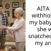AITA for withholding my baby after she was snatched from my arms?
