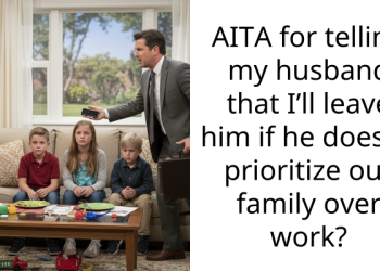 AITA for telling my husband that I’ll leave him if he doesn’t prioritize our family over work?