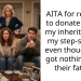 AITA for refusing to donate part of my inheritance to my step-siblings even though they got nothing from their father?