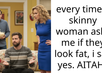 every time a skinny woman asks me if they look fat, i say yes. AITAH?