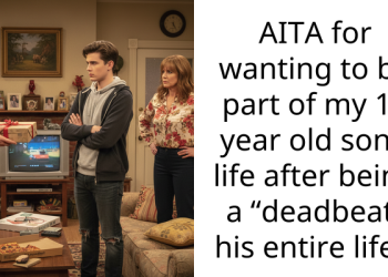 AITA for wanting to be part of my 18 year old son’s life after being a “deadbeat” his entire life?