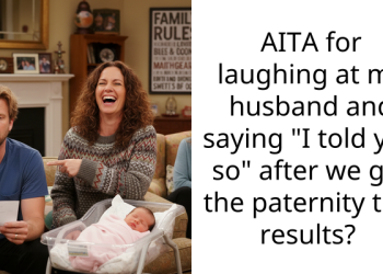 AITA for laughing at my husband and saying “I told you so” after we got the paternity test results?