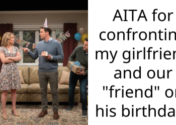 AITA for confronting my girlfriend and our “friend” on his birthday?