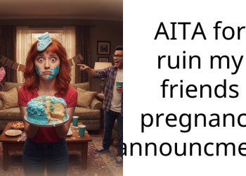 AITA for ruin my friends pregnancy announcment?