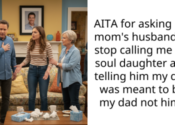 AITA for asking my mom’s husband to stop calling me his soul daughter and telling him my dad was meant to be my dad not him?