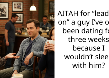AITAH for “leading on” a guy I’ve only been dating for three weeks because I wouldn’t sleep with him?