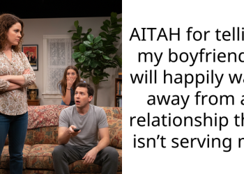 AITAH for telling my boyfriend I will happily walk away from a relationship that isn’t serving me