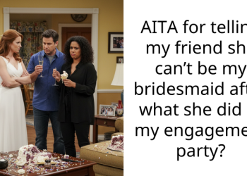 AITA for telling my friend she can’t be my bridesmaid after what she did at my engagement party?