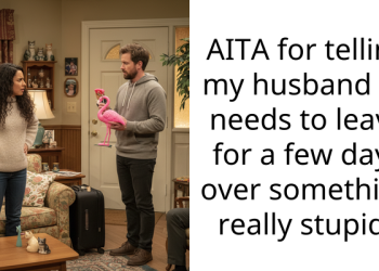 AITA for telling my husband he needs to leave for a few days over something really stupid?