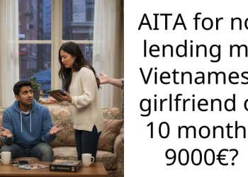 AITA for not lending my Vietnamese girlfriend of 10 months 9000€?