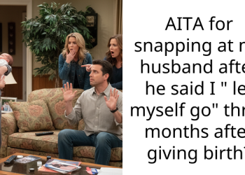 AITA for snapping at my husband after he said I ” let myself go” three months after giving birth?