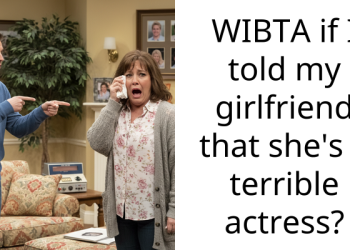 WIBTA if I told my girlfriend that she’s a terrible actress?