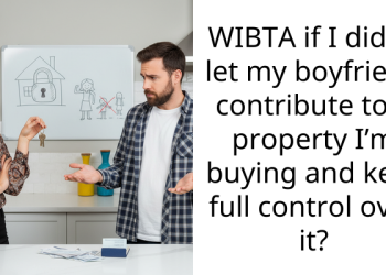 WIBTA if I didn’t let my boyfriend contribute to a property I’m buying and kept full control over it?