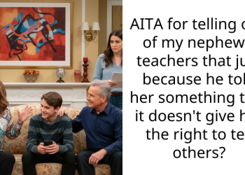 AITA for telling one of my nephew’s teachers that just because he told her something that it doesn’t give her the right to tell others?