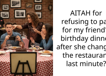 AITAH for refusing to pay for my friend’s birthday dinner after she changed the restaurant last minute?
