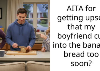AITA for getting upset that my boyfriend cut into the banana bread too soon?