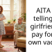AITA for telling my girlfriend to pay for her own vacation