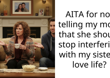 AITA for not telling my mom that she should stop interfering with my sister’s love life?