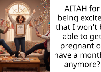 AITAH for being excited that I won’t be able to get pregnant or have a monthly anymore?
