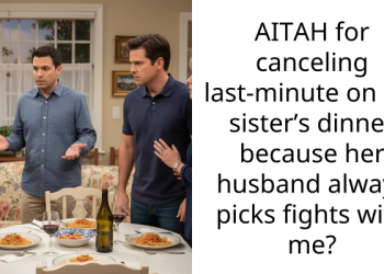 AITAH for canceling last-minute on my sister’s dinner because her husband always picks fights with me?