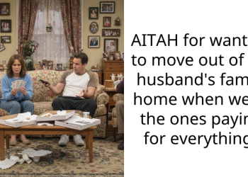 AITAH for wanting to move out of my husband’s family home when we’re the ones paying for everything?