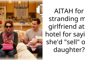 AITAH for stranding my girlfriend at a hotel for saying she’d “sell” our daughter?