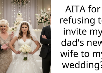 AITA for refusing to invite my dad’s new wife to my wedding?