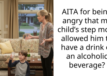 AITA for being angry that my child’s step mom allowed him to have a drink of an alcoholic beverage?