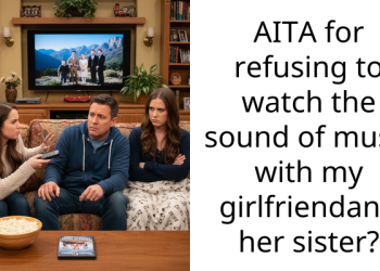 AITA for refusing to watch the sound of music with my girlfriendand her sister?