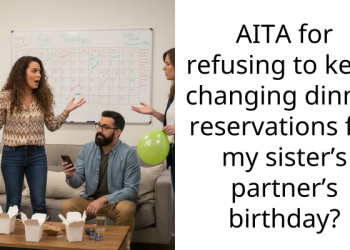AITA for refusing to keep changing dinner reservations for my sister’s partner’s birthday?
