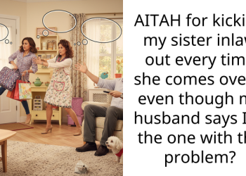 AITAH for kicking my sister inlaw out every time she comes over… even though my husband says I’m the one with the problem?