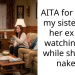 AITA for telling my sister that her ex was watching her while she was n**ed?