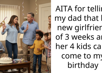 AITA for telling my dad that his new girlfriend of 3 weeks and her 4 kids can’t come to my birthday