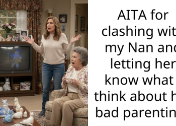 AITA for clashing with my Nan and letting her know what I think about her bad parenting?