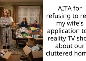 AITA for refusing to read my wife’s application to a reality TV show about our cluttered home?
