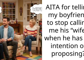 AITA for telling my boyfriend to stop calling me his “wife” when he has no intention of proposing?