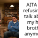AITA for refusing to talk about my half brother anymore?