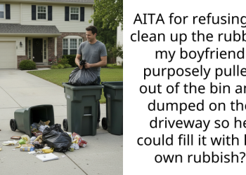 AITA for refusing to clean up the rubbish my boyfriend purposely pulled out of the bin and dumped on the driveway so he could fill it with his own rubbish?