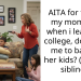 AITA for telling my mom that when i leave for college, don’t ask me to babysit her kids? (aka my siblings)