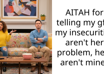 AITAH for telling my gf if my insecurities aren’t her problem, hers aren’t mine?