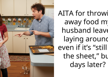 AITA for throwing away food my husband leaves laying around, even if it’s “still on the sheet,” but days later?