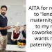 AITA for refusing to “lend” my maternity leave to my male coworker who wants more paternity leave?