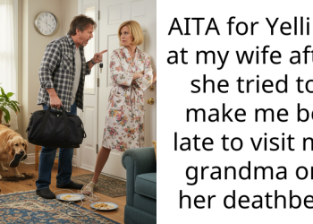 AITA for Yelling at my wife after she tried to make me be late to visit my grandma on her deathbed