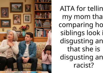 AITA for telling my mom that comparing how siblings look is disgusting and that she is disgusting and r***st?